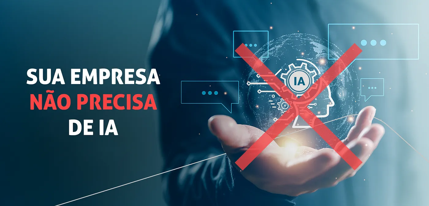 Sua empresa não precisa de IA