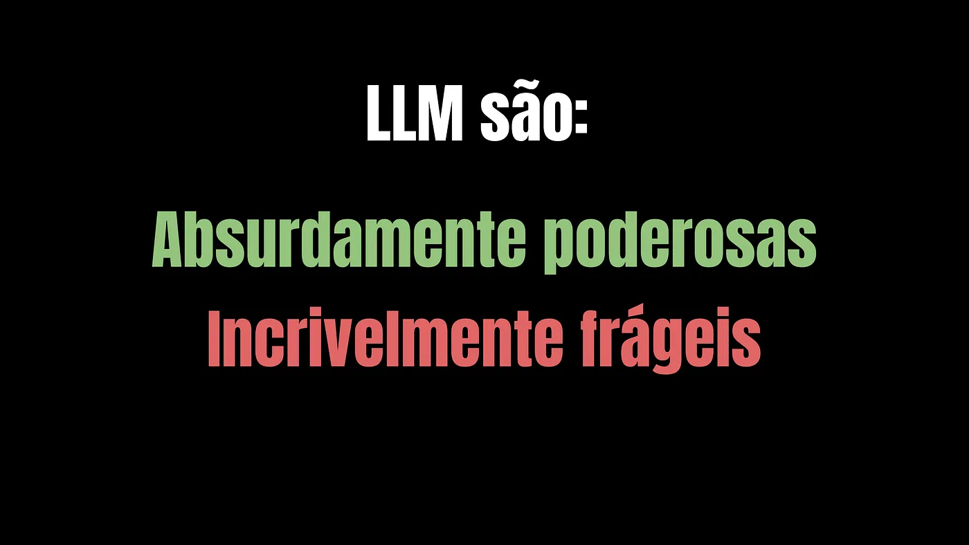 Slide: LLMs são absurdamente poderosas e incrivelmente frágeis